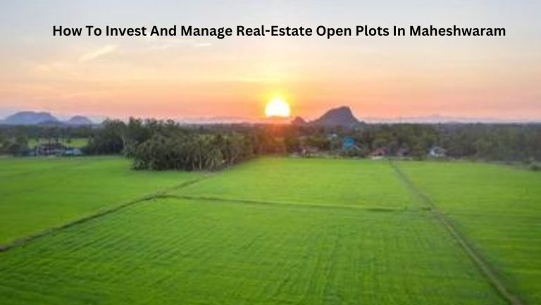 How To Invest And Manage Real-Estate Open Plots In Maheshwaram?